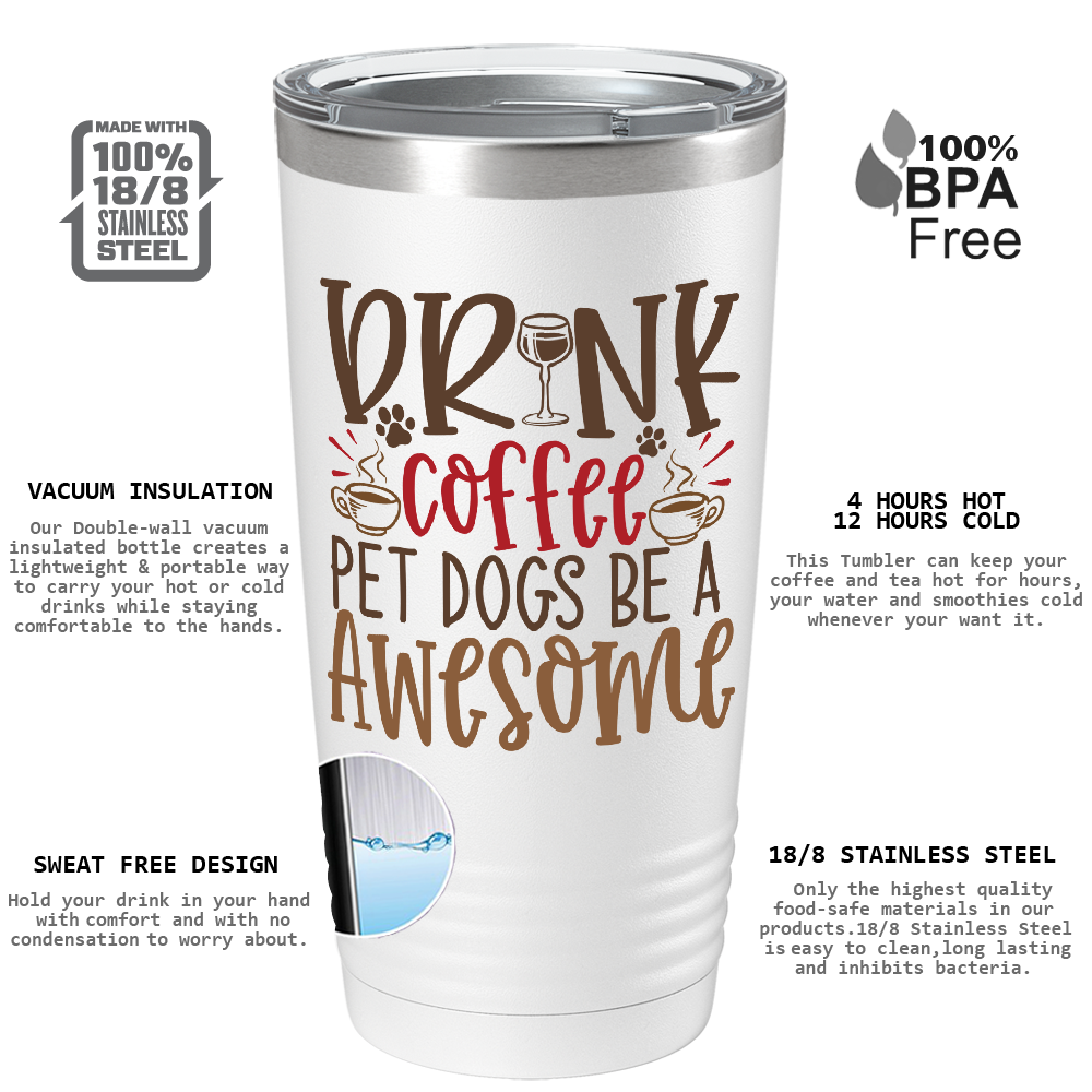 Drink Coffee Pet Dogs Be a Awesome on Dogs 20oz Tumbler