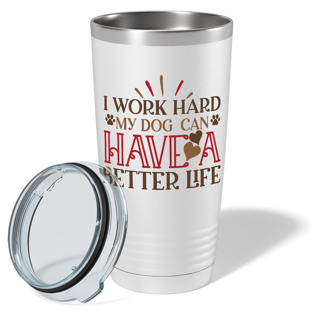 I Work Hard My Dog can have a Better Life on Dogs 20oz Tumbler