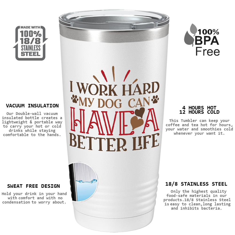 I Work Hard My Dog can have a Better Life on Dogs 20oz Tumbler