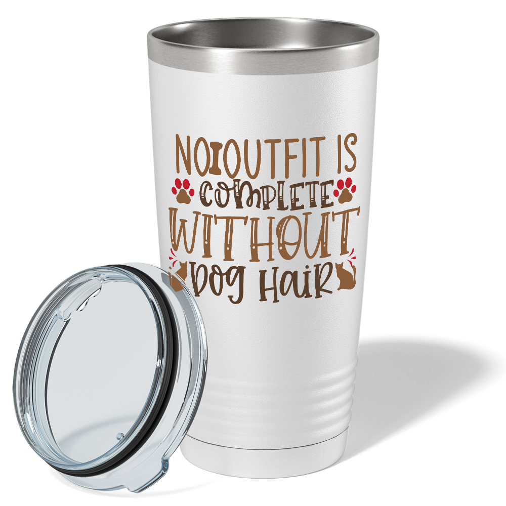 No Outfit Is Complete Without Dog Hair on Dogs 20oz Tumbler