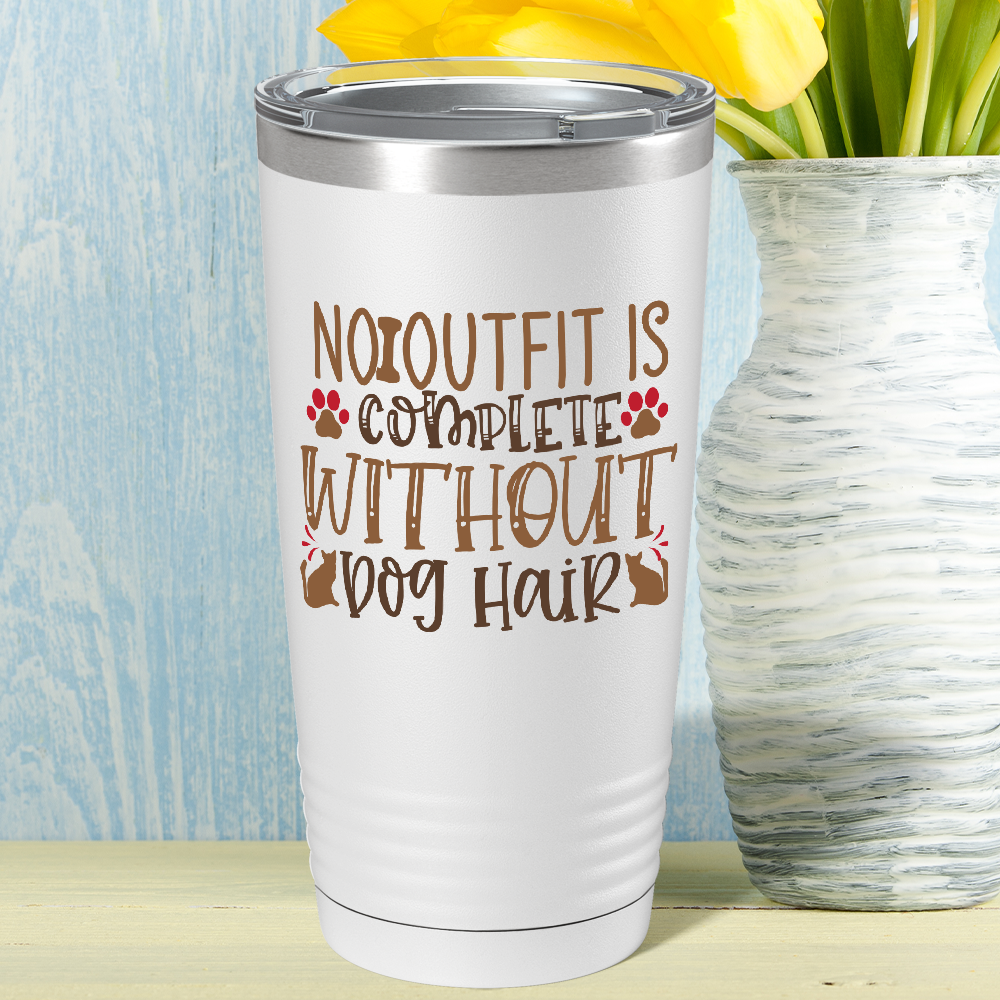 No Outfit Is Complete Without Dog Hair on Dogs 20oz Tumbler