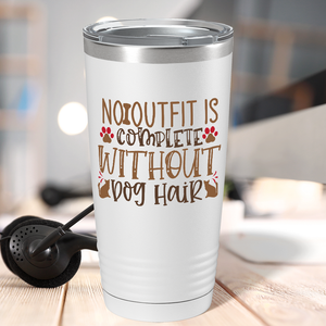 No Outfit Is Complete Without Dog Hair on Dogs 20oz Tumbler