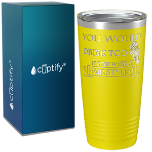 You Would Drink Too if You were a Hairstylist on 20oz Tumbler