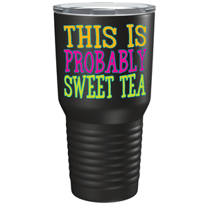 This is Probably Sweet Tea on Black 30 oz Stainless Steel Tumbler
