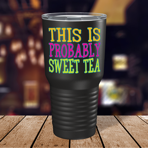 This is Probably Sweet Tea on Black 30 oz Stainless Steel Tumbler