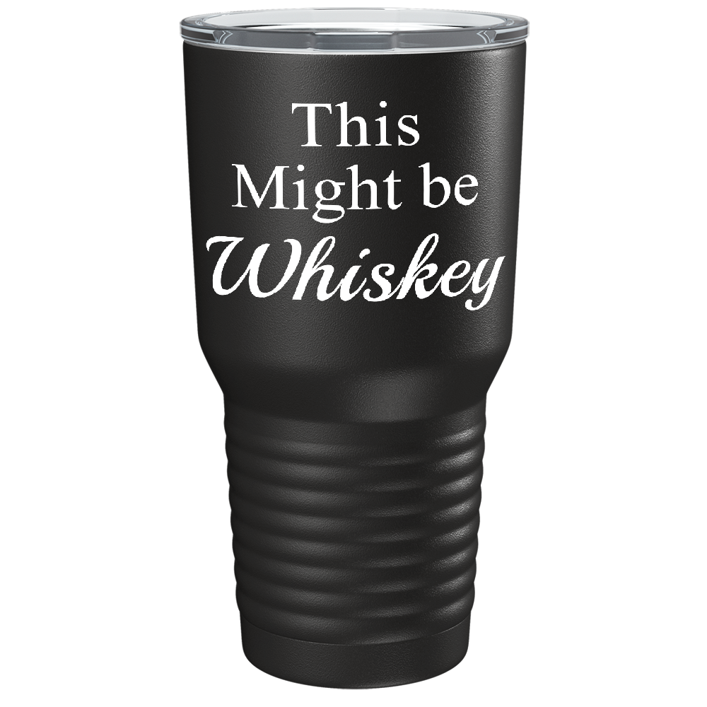 This Might be Whiskey on Black 30 oz Stainless Steel Drinks Tumbler
