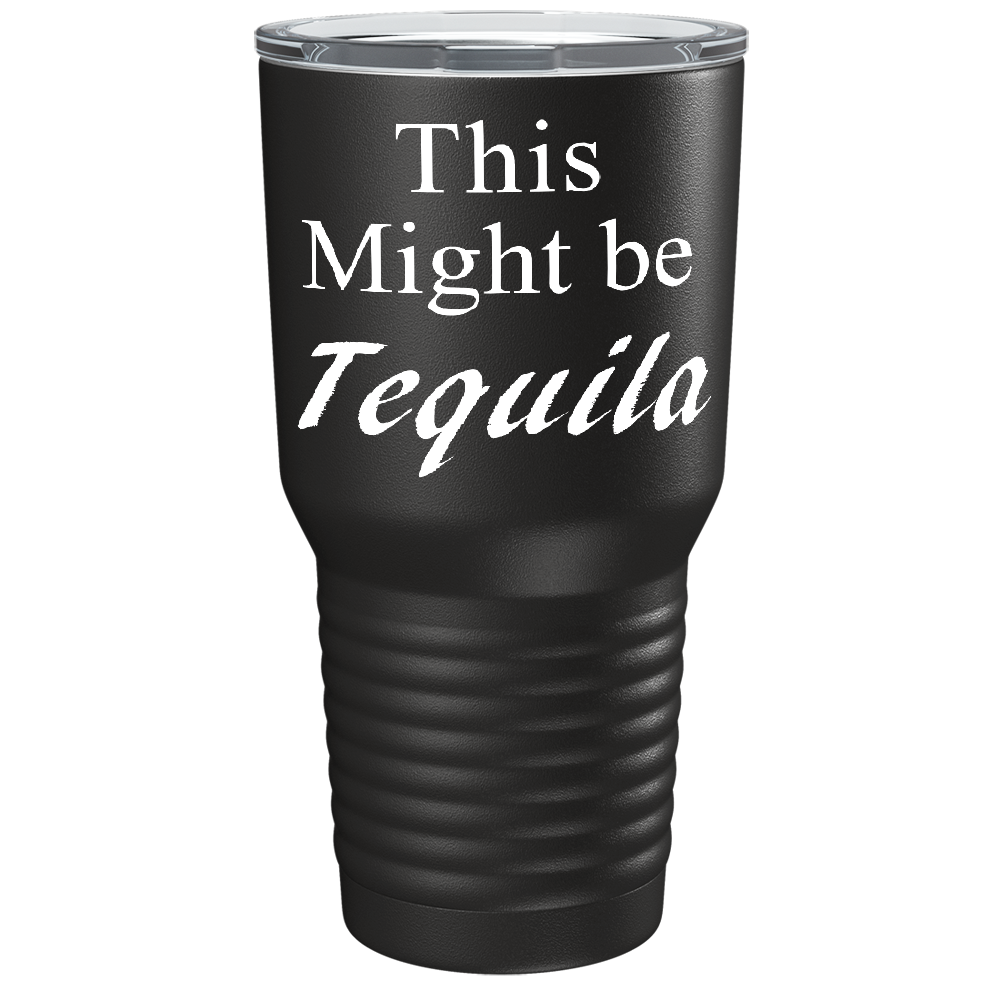 This Might be Tequila on Black 30 oz Stainless Steel Drinks Tumbler