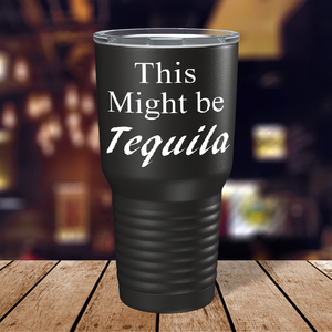 This Might be Tequila on Black 30 oz Stainless Steel Drinks Tumbler