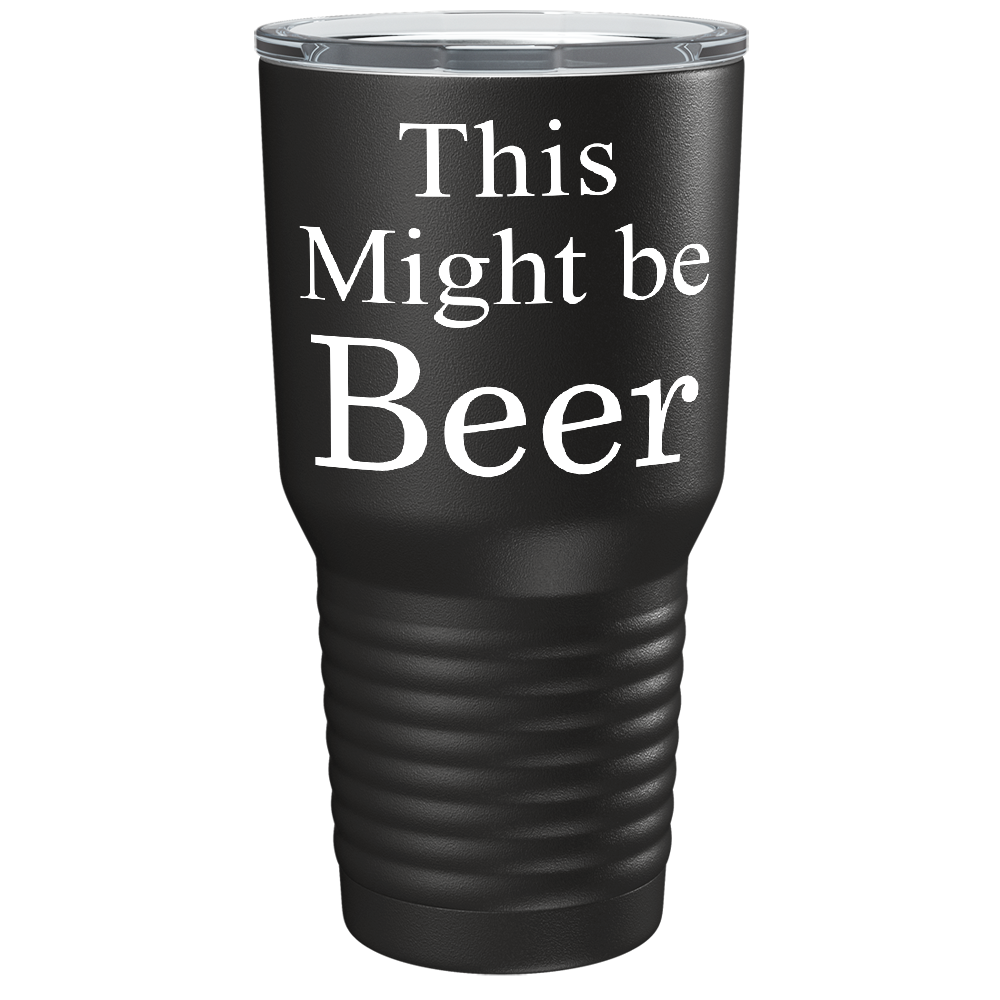This Might be Beer on Black 30 oz Stainless Steel Drinks Tumbler