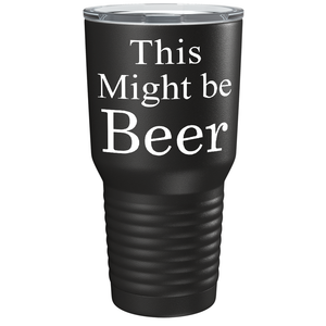This Might be Beer on Black 30 oz Stainless Steel Drinks Tumbler