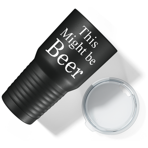 This Might be Beer on Black 30 oz Stainless Steel Drinks Tumbler