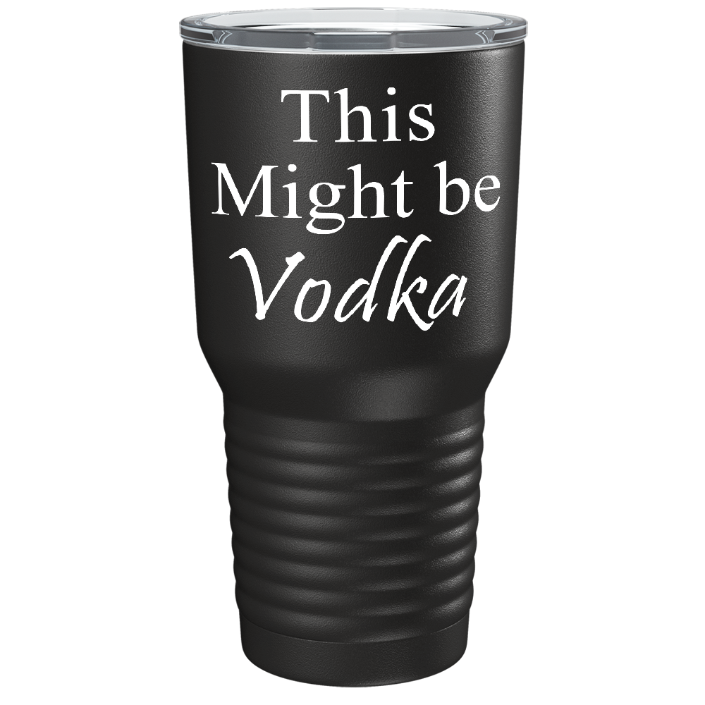 This Might be Vodka on Black 30 oz Stainless Steel Drinks Tumbler
