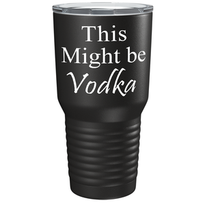 This Might be Vodka on Black 30 oz Stainless Steel Drinks Tumbler