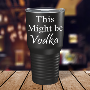 This Might be Vodka on Black 30 oz Stainless Steel Drinks Tumbler