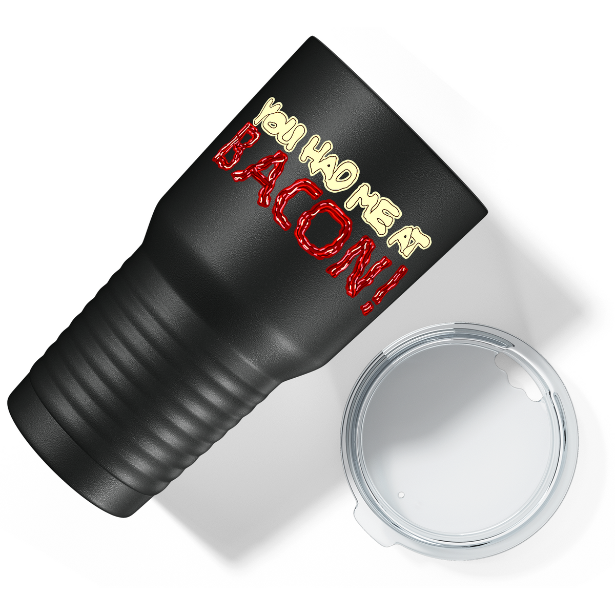 You Had me at Bacon on Black 30oz Bacon Tumbler
