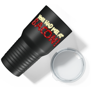 You Had me at Bacon on Stainless Steel Bacon Tumbler