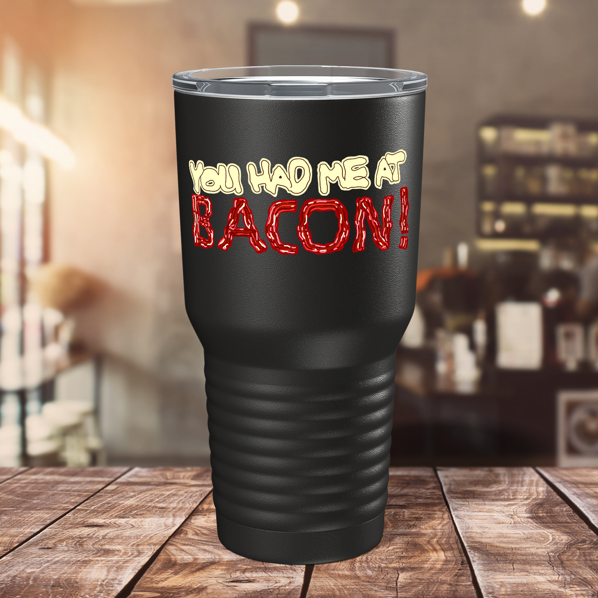 You Had me at Bacon on Black 30oz Bacon Tumbler