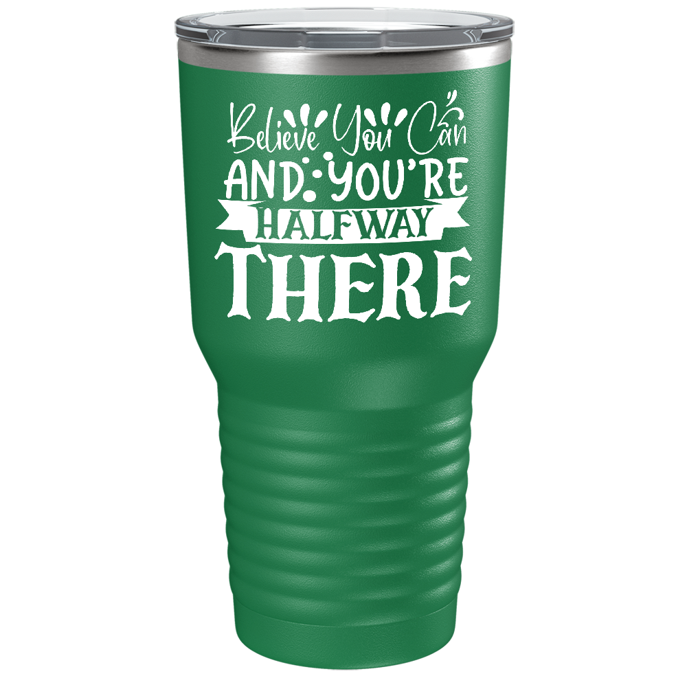 Believe You Can And You’re Halfway There on Stainless Steel Inspirational Tumbler