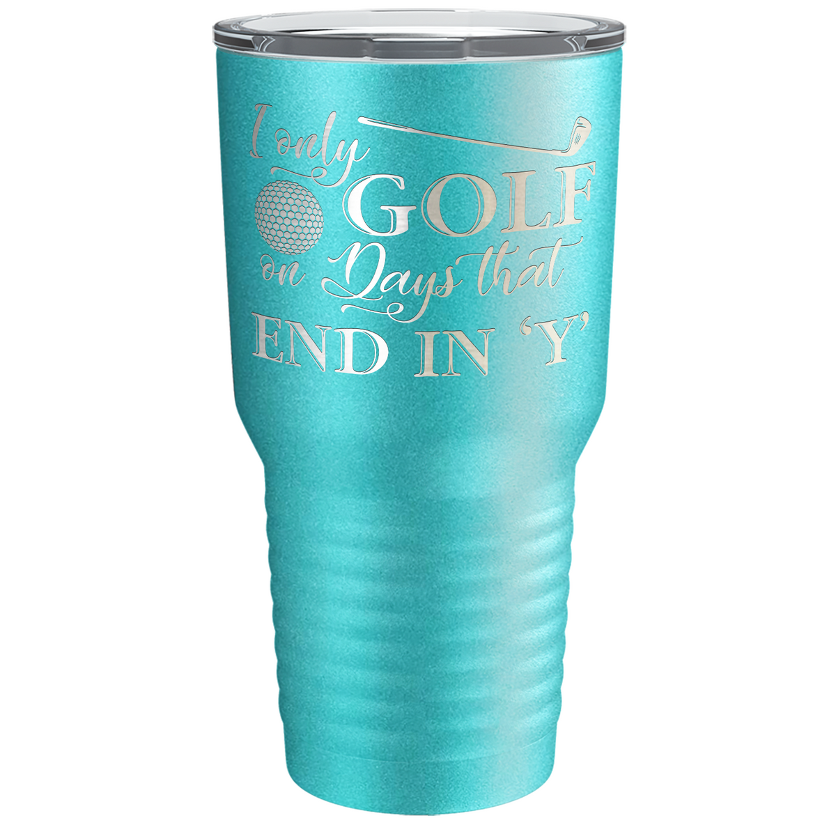 I Only Golf on the Days that End in Y Laser Engraved on Stainless Steel Golf Tumbler