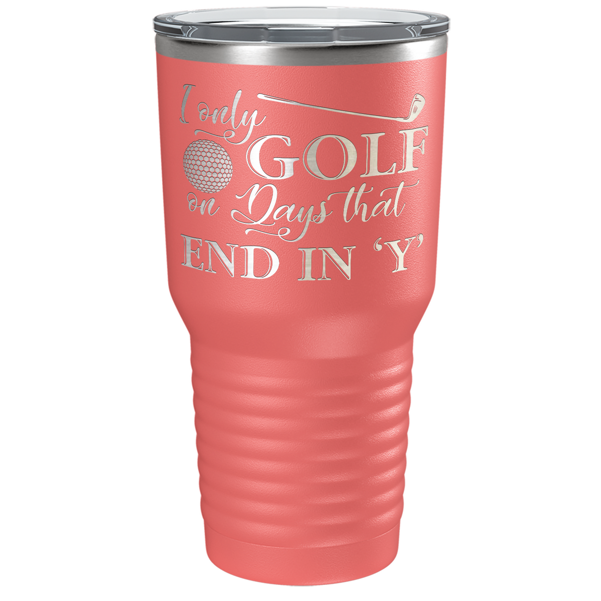 I Only Golf on the Days that End in Y Laser Engraved on Stainless Steel Golf Tumbler