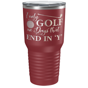 I Only Golf on the Days that End in Y Laser Engraved on Stainless Steel Golf Tumbler