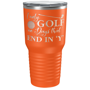 I Only Golf on the Days that End in Y Laser Engraved on Stainless Steel Golf Tumbler