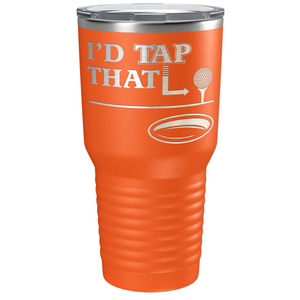 I'd Tap That Golf Ball Laser Engraved on Stainless Steel Golf Tumbler