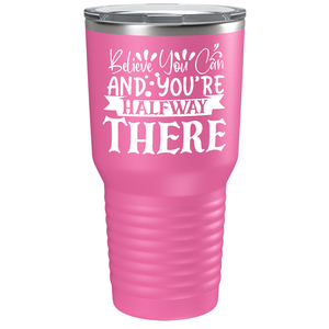 Believe You Can And You’re Halfway There on Stainless Steel Inspirational Tumbler