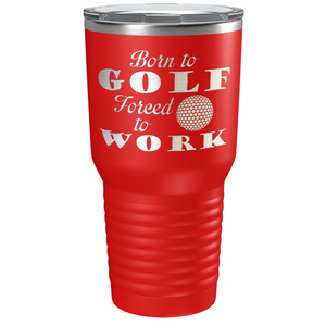 Born to Golf Forced to Work Laser Engraved on Stainless Steel Golf Tumbler