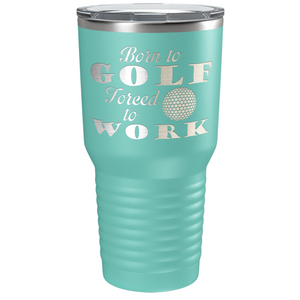 Born to Golf Forced to Work Laser Engraved on Stainless Steel Golf Tumbler