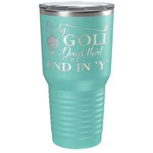 I Only Golf on the Days that End in Y Laser Engraved on Stainless Steel Golf Tumbler