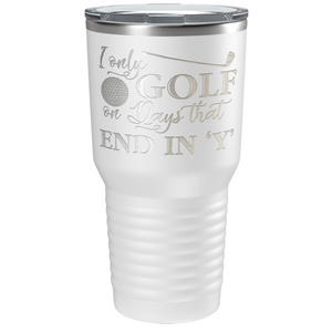 I Only Golf on the Days that End in Y Laser Engraved on Stainless Steel Golf Tumbler