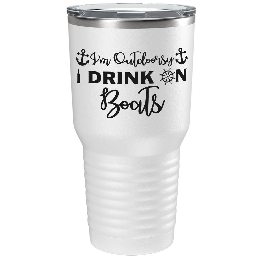 I'm Outdoorsy I Drink on Boats on White 30 oz Stainless Steel Tumbler