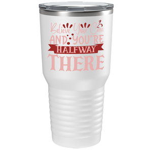 Believe You Can And You’re Halfway There on Stainless Steel Inspirational Tumbler