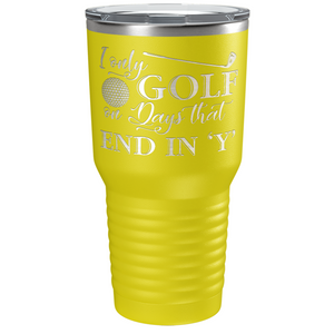 I Only Golf on the Days that End in Y Laser Engraved on Stainless Steel Golf Tumbler