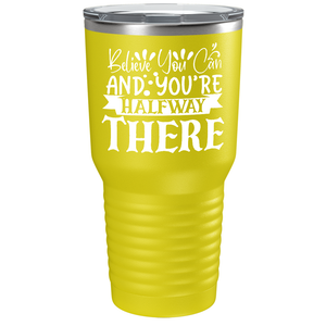 Believe You Can And You’re Halfway There on Stainless Steel Inspirational Tumbler